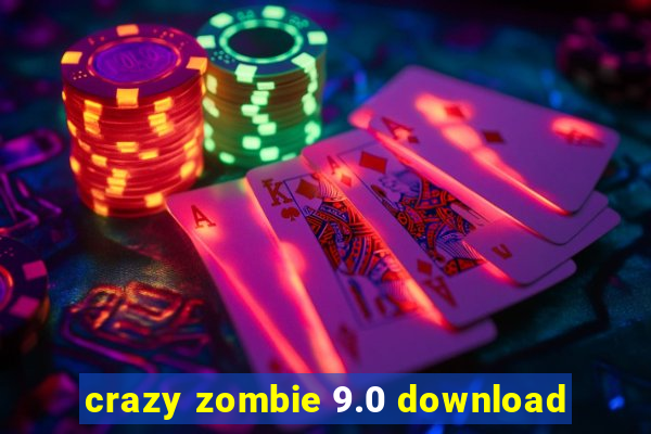 crazy zombie 9.0 download